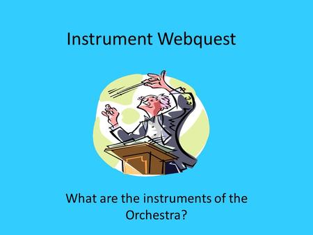 Instrument Webquest What are the instruments of the Orchestra?