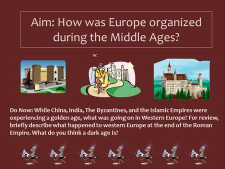Aim: How was Europe organized during the Middle Ages?