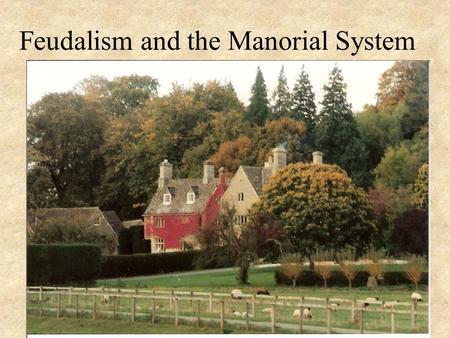 Feudalism and the Manorial System. Feudalism The social and political structure of the Middle Ages characterized by the ownership of the land.