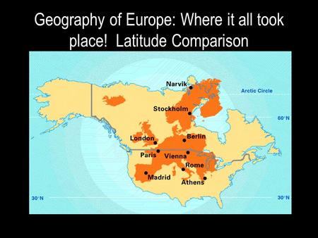 Geography of Europe: Where it all took place! Latitude Comparison.