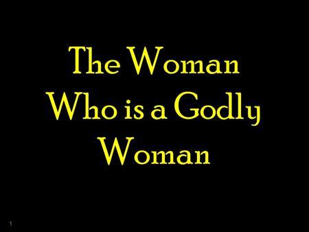 1 The Woman Who is a Godly Woman. 2 3 Yes, There is a Difference! God made them male & female –G–Genesis 1:27 Woman as a “ helper suitable ” –G–Genesis.