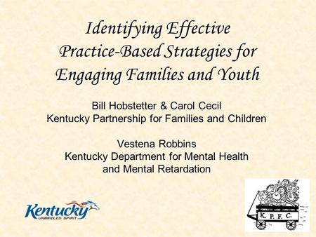 Identifying Effective Practice-Based Strategies for Engaging Families and Youth Bill Hobstetter & Carol Cecil Kentucky Partnership for Families and Children.