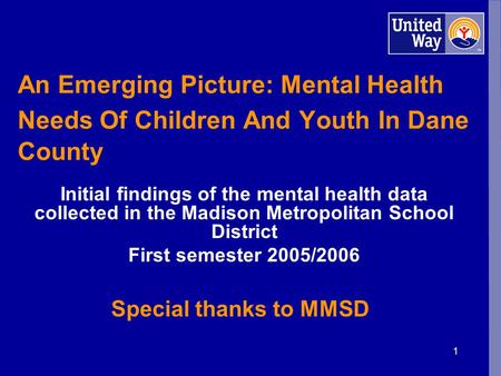 1 An Emerging Picture: Mental Health Needs Of Children And Youth In Dane County Initial findings of the mental health data collected in the Madison Metropolitan.