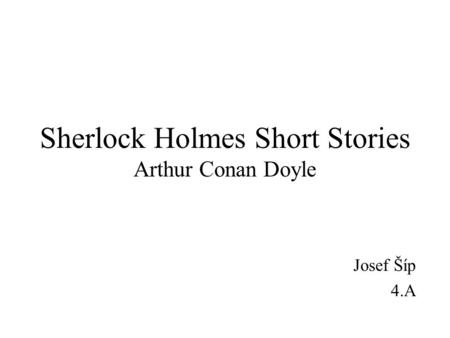 Sherlock Holmes Short Stories Arthur Conan Doyle Josef Šíp 4.A.