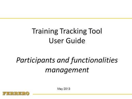 May 2013 Training Tracking Tool User Guide Participants and functionalities management.