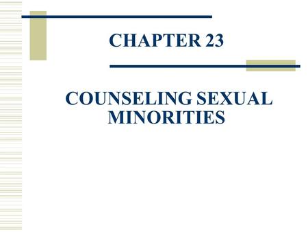 CHAPTER 23 COUNSELING SEXUAL MINORITIES. Homosexuality  Homosexuality involves the affectional and/or sexual orientation to a person of the same sex.
