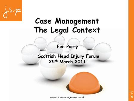 Www.casemanagement.co.uk Case Management The Legal Context Fen Parry Scottish Head Injury Forum 25 th March 2011.