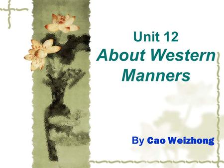 Unit 12 About Western Manners By Cao Weizhong. Definition good manners: behaving politely and properly. bad manners: behaving impolitely and improperly.