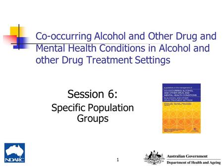 1 Co-occurring Alcohol and Other Drug and Mental Health Conditions in Alcohol and other Drug Treatment Settings Session 6: Specific Population Groups.