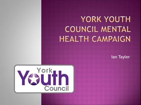 Ian Tayler.  At the York Youth Council we have created a mental health awareness award scheme for schools.  We call this our ‘Minding Minds’ scheme.