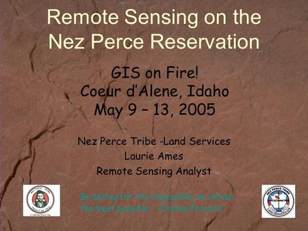 Remote Sensing on the Nez Perce Reservation Nez Perce Tribe -Land Services Laurie Ames Remote Sensing Analyst By asking for the impossible we obtain the.
