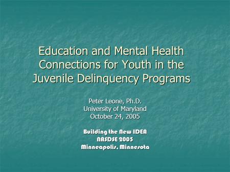 Education and Mental Health Connections for Youth in the Juvenile Delinquency Programs Peter Leone, Ph.D. University of Maryland October 24, 2005 Building.
