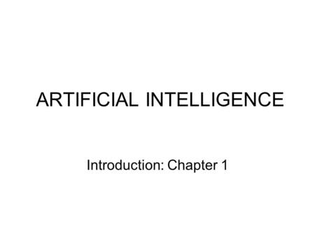 ARTIFICIAL INTELLIGENCE Introduction: Chapter 1. Outline Course overview What is AI? A brief history The state of the art.