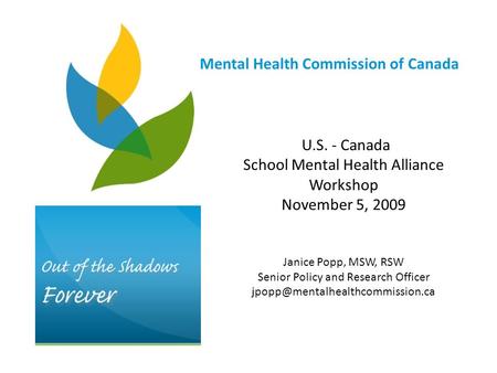 U.S. - Canada School Mental Health Alliance Workshop November 5, 2009 Janice Popp, MSW, RSW Senior Policy and Research Officer