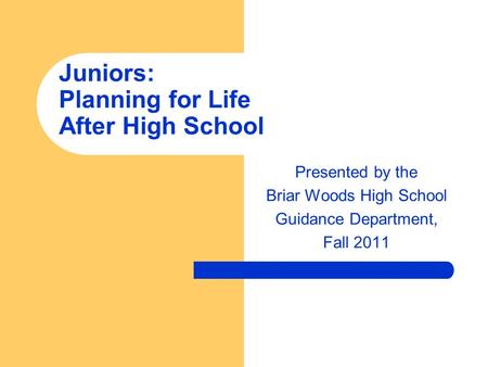 Presented by the Briar Woods High School Guidance Department, Fall 2011 Juniors: Planning for Life After High School.