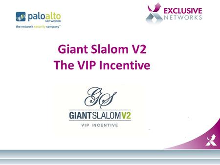 Giant Slalom V2 The VIP Incentive. GS2 – the 2 nd Annual Palo Alto Networks Incentive – Very desirable – VIP experience – Easier to Enter & Qualify –