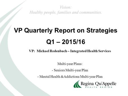 VP Quarterly Report on Strategies Q1 – 2015/16 VP: Michael Redenbach – Integrated Health Services Multi-year Plans: - Seniors Multi-year Plan - Mental.