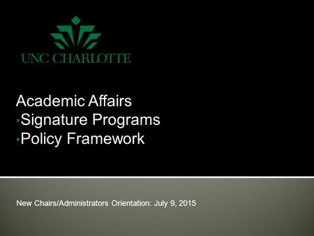 New Chairs/Administrators Orientation: July 9, 2015 Academic Affairs Signature Programs Policy Framework.
