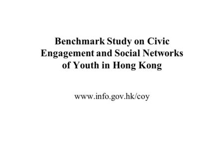 Benchmark Study on Civic Engagement and Social Networks of Youth in Hong Kong www.info.gov.hk/coy.