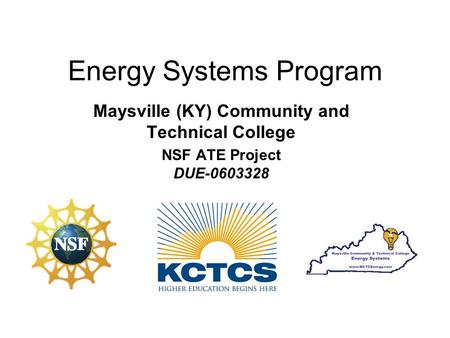 Energy Systems Program Maysville (KY) Community and Technical College NSF ATE Project DUE-0603328.