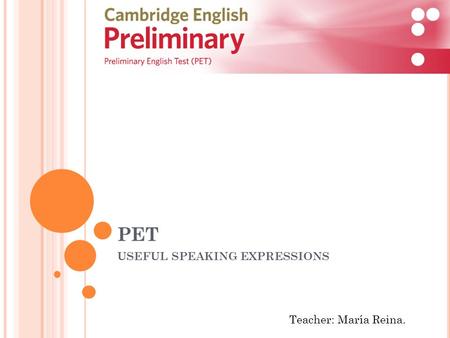 PET USEFUL SPEAKING EXPRESSIONS Teacher: María Reina.