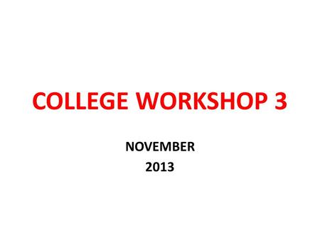 COLLEGE WORKSHOP 3 NOVEMBER 2013. GOAL OF TODAY COMPLETE AS MUCH WORK AS POSSIBLE ON YOUR COLLEGE APPLICATIONS.