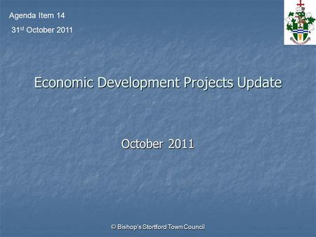 © Bishop’s Stortford Town Council Economic Development Projects Update October 2011 Agenda Item 14 31 st October 2011.