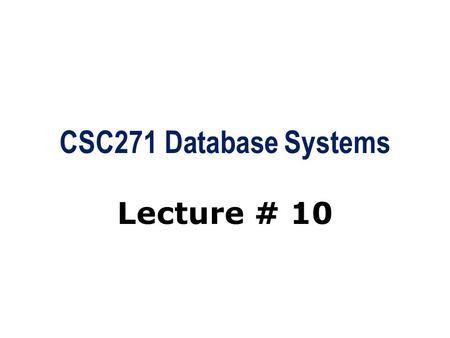 CSC271 Database Systems Lecture # 10.
