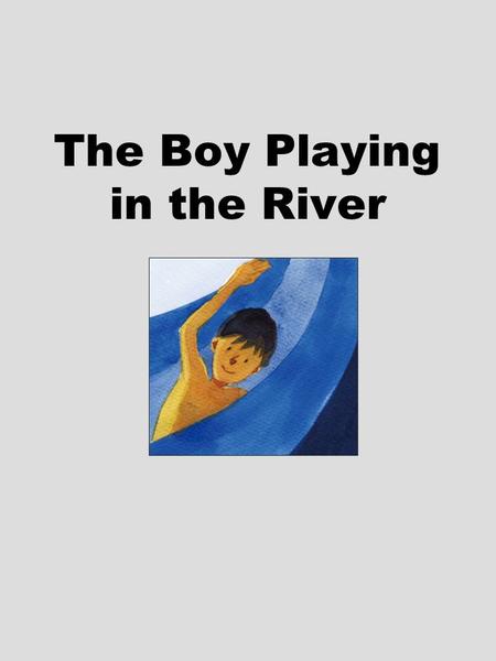 The Boy Playing in the River. 1.How do you respond when people come to you for help?