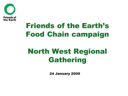 Friends of the Earth’s Food Chain campaign North West Regional Gathering 24 January 2009.