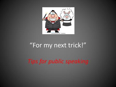 “For my next trick!” Tips for public speaking. Your next trick will be to… Convince us of your opinion on how to solve some environmental problem. What.