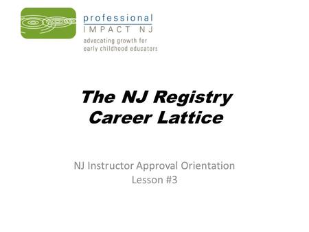 The NJ Registry Career Lattice NJ Instructor Approval Orientation Lesson #3.