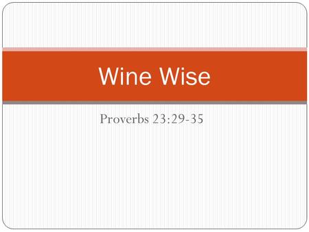 Proverbs 23:29-35 Wine Wise. What does the Bible say about alcohol use?