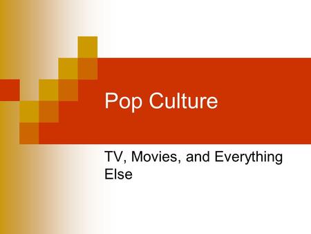 Pop Culture TV, Movies, and Everything Else. Discussion How are TV and Movies shaped by society? How do TV and Movies shape society?