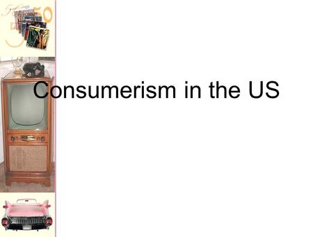 Consumerism in the US History of Consumerism Central Paradox: How did the Puritan tradition of thrift and asceticism turn into a culture of spending.