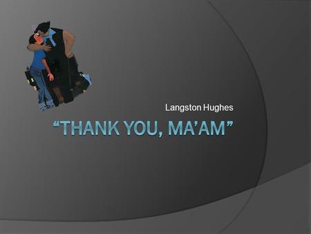 Langston Hughes “Thank You, Ma’am”.