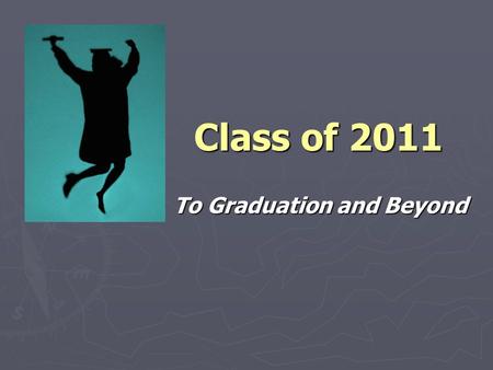 Class of 2011 To Graduation and Beyond. Today’s Presentation ► NCAA ► Career Options ► Graduation Requirements ► College Admissions ► College Application.