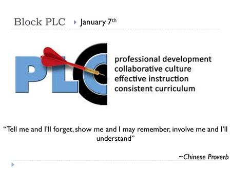 Block PLC  January 7 th “Tell me and I’ll forget, show me and I may remember, involve me and I’ll understand” ~Chinese Proverb.