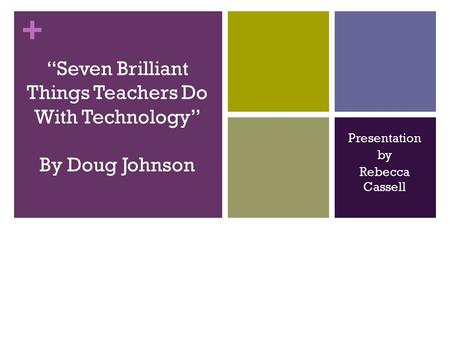 + Presentation by Rebecca Cassell “Seven Brilliant Things Teachers Do With Technology” By Doug Johnson.