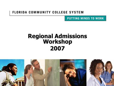 Regional Admissions Workshop 2007. Florida’s Community Colleges… Providing Access for All High Quality Open-Door Admissions Policy Close to Home Affordable.