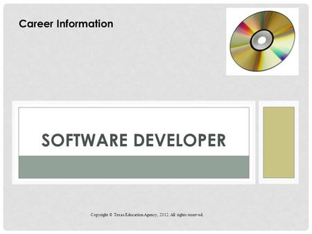 SOFTWARE DEVELOPER Career Information Copyright © Texas Education Agency, 2012. All rights reserved.