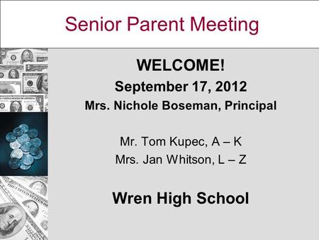 Senior Parent Meeting WELCOME! September 17, 2012 Mrs. Nichole Boseman, Principal Mr. Tom Kupec, A – K Mrs. Jan Whitson, L – Z Wren High School.