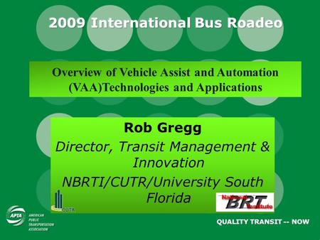 Overview of Vehicle Assist and Automation (VAA)Technologies and Applications Rob Gregg Director, Transit Management & Innovation NBRTI/CUTR/University.
