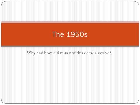 Why and how did music of this decade evolve? The 1950s.