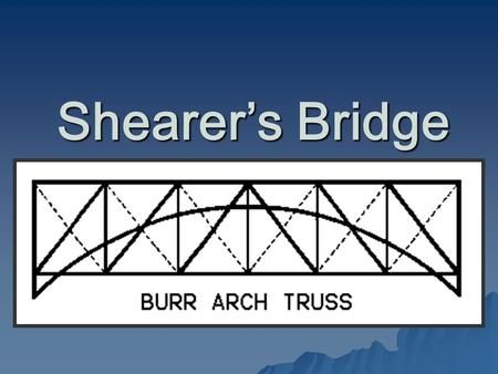 Shearer’s Bridge. Bridge Construction  Shearer's Bridge was originally built in 1847 over Chiques Creek at a cost of about $600. The bridge was.