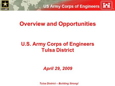 Tulsa District – Building Strong! Overview and Opportunities U.S. Army Corps of Engineers Tulsa District April 29, 2009.