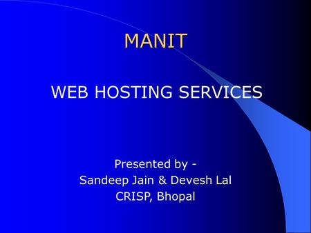 MANIT WEB HOSTING SERVICES Presented by - Sandeep Jain & Devesh Lal CRISP, Bhopal.