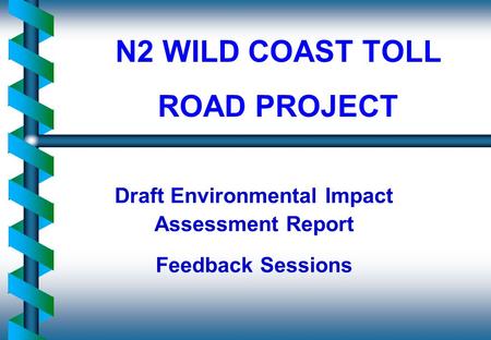 N2 WILD COAST TOLL ROAD PROJECT Draft Environmental Impact Assessment Report Feedback Sessions.