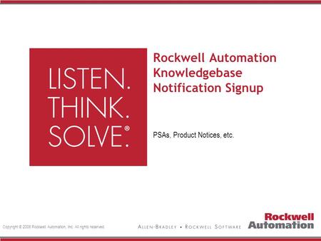 Copyright © 2008 Rockwell Automation, Inc. All rights reserved. Rockwell Automation Knowledgebase Notification Signup PSAs, Product Notices, etc.