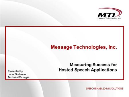Message Technologies, Inc. Measuring Success for Hosted Speech Applications Presented by: Laura Grahame Technical Manager.
